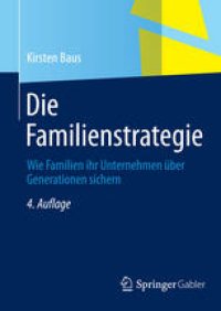 cover of the book Die Familienstrategie: Wie Familien ihr Unternehmen uber Generationen sichern