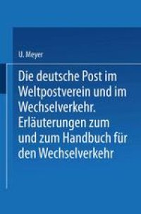 cover of the book Die deutsche Post im Weltpostverein und im Wechselverkehr: Erlauterungen zum Weltposthandbuch und zum Handbuch fur den Wechselverkehr