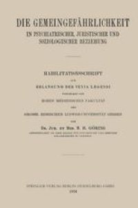 cover of the book Die Gemeingefährlichkeit in Psychiatrischer, Juristischer und Soziologischer Beziehung: Habilitationsschrift zur Erlangung der Venia Legendi vorgelegt der Hohen Medizinischen Fakultät der Grossh. Hessischen Ludwigs-Universität Giessen