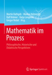 cover of the book Mathematik im Prozess: Philosophische, Historische und Didaktische Perspektiven