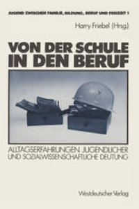 cover of the book Von der Schule in den Beruf: Alltagserfahrungen Jugendlicher und sozialwissenschaftliche Deutung